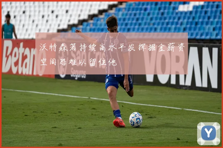 沃特森若持续高水平发挥掘金薪资空间恐难以留住他